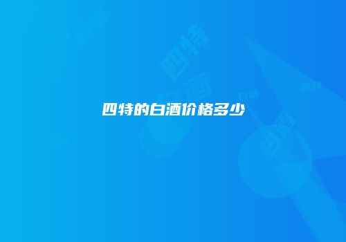 四特的白酒价格多少