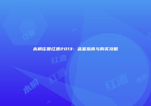 木桐庄园红酒2013：品鉴指南与购买攻略
