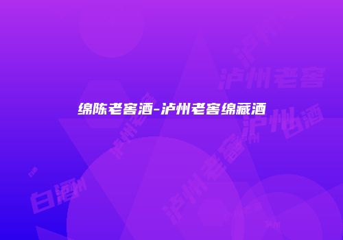 绵陈老窖酒-泸州老窖绵藏酒