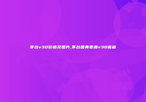 茅台v30价格及图片,茅台国典贡酒v30窖藏