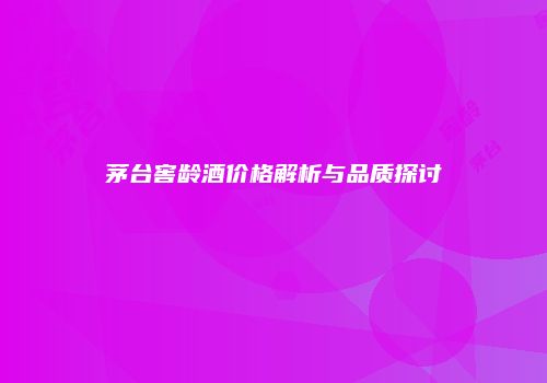 茅台窖龄酒价格解析与品质探讨