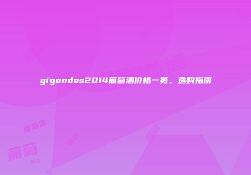 gigondas2014葡萄酒价格一览，选购指南