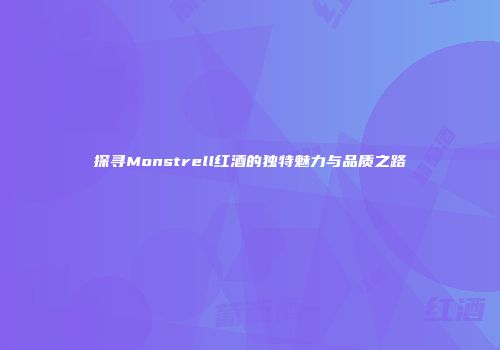 探寻Monstrell红酒的独特魅力与品质之路