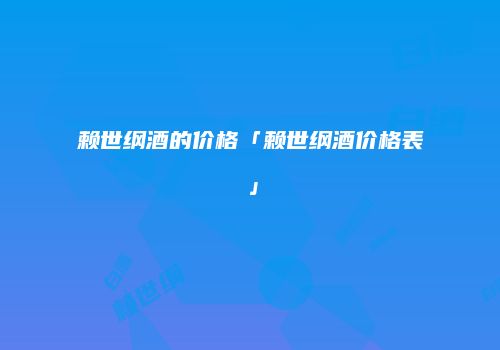 赖世纲酒的价格「赖世纲酒价格表」