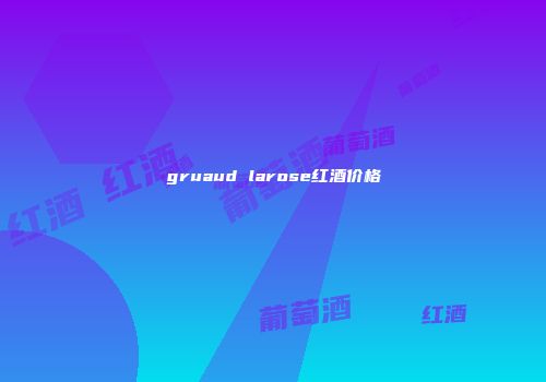 gruaud larose红酒价格