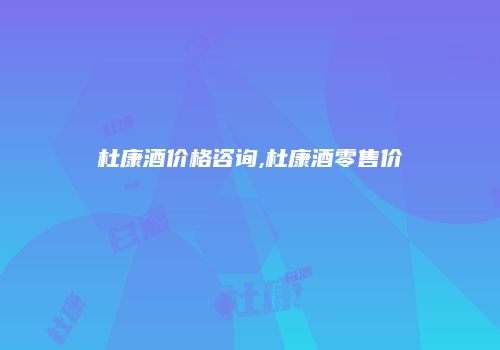 杜康酒价格咨询,杜康酒零售价