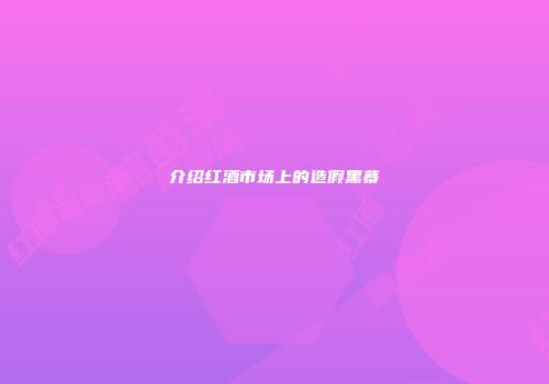 介绍红酒市场上的造假黑幕