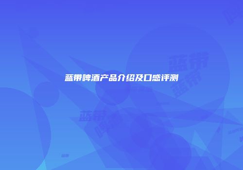 蓝带啤酒产品介绍及口感评测