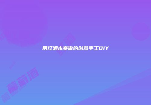 用红酒木塞做的创意手工DIY