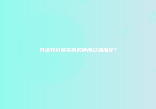 有没有价格实惠的俩度红酒推荐？
