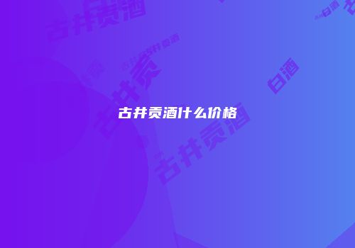 古井贡酒什么价格