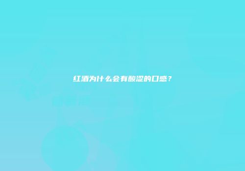 红酒为什么会有酸涩的口感？