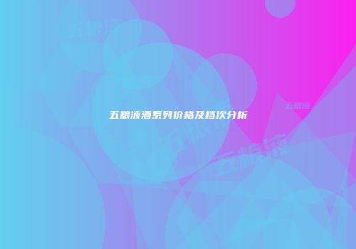 五粮液酒系列价格及档次分析