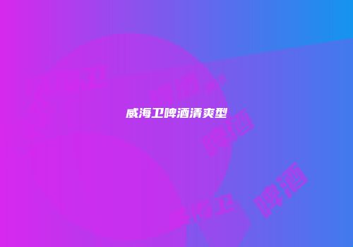 威海卫啤酒清爽型