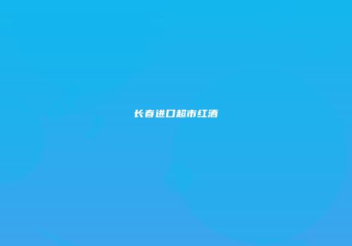 长春进口超市红酒