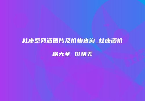 杜康系列酒图片及价格查询_杜康酒价格大全 价格表