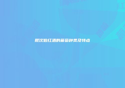 靓次伯红酒的葡萄种类及特点