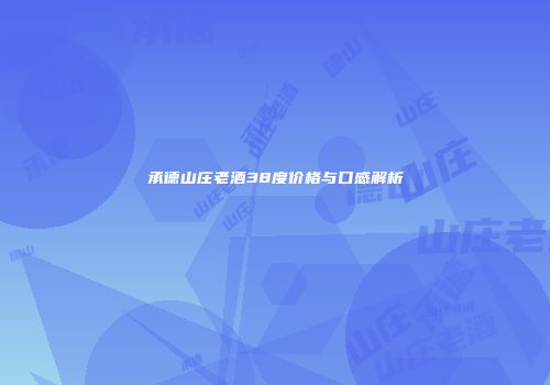 承德山庄老酒38度价格与口感解析