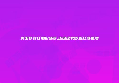 美国梦露红酒价格表,法国原装梦露红葡萄酒