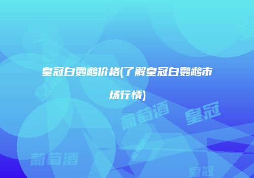 皇冠白鹦鹉价格(了解皇冠白鹦鹉市场行情)