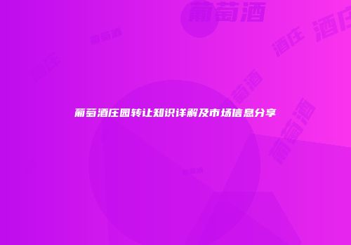 葡萄酒庄园转让知识详解及市场信息分享