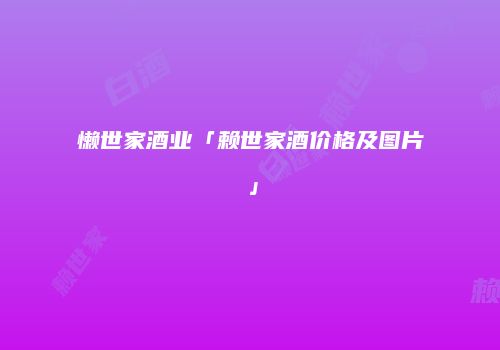 懒世家酒业「赖世家酒价格及图片」