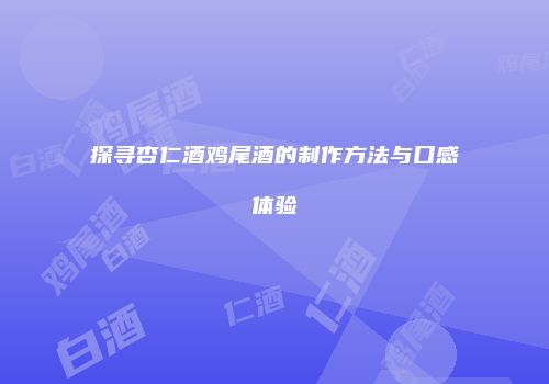 探寻杏仁酒鸡尾酒的制作方法与口感体验