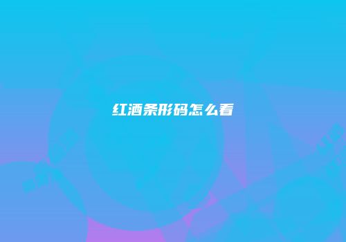 红酒条形码怎么看