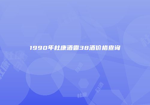 1990年杜康酒霸38酒价格查询