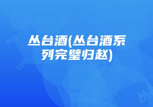 丛台酒(丛台酒系列完璧归赵)