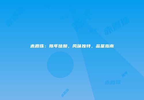赤霞珠：陈年佳酿，风味独特，品鉴指南