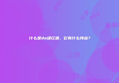 什么是do级红酒，它有什么特点？