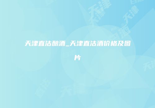 天津直沽酿酒_天津直沽酒价格及图片