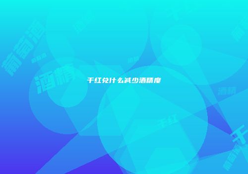 干红兑什么减少酒精度