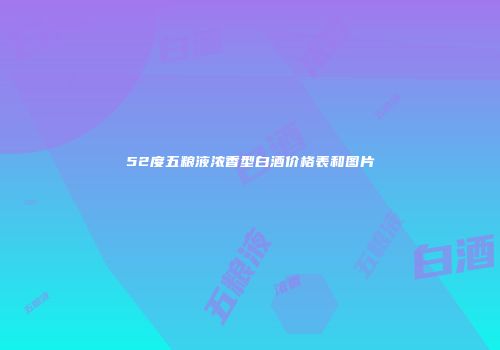 52度五粮液浓香型白酒价格表和图片