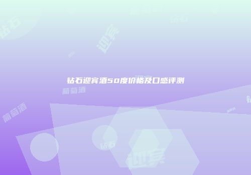 钻石迎宾酒50度价格及口感评测
