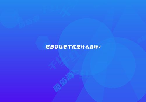 塔罗菲陆号干红是什么品牌？