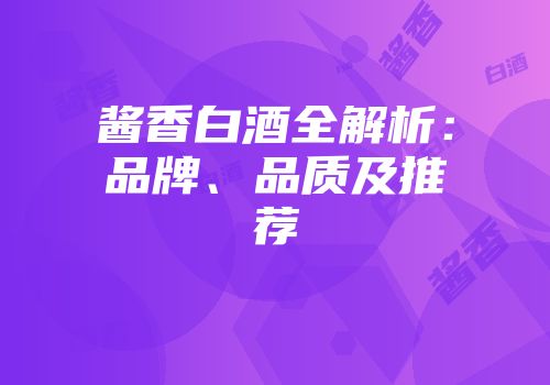 酱香白酒全解析：品牌、品质及推荐