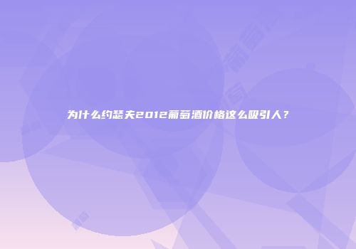 为什么约瑟夫2012葡萄酒价格这么吸引人？