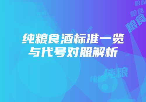 纯粮食酒标准一览与代号对照解析