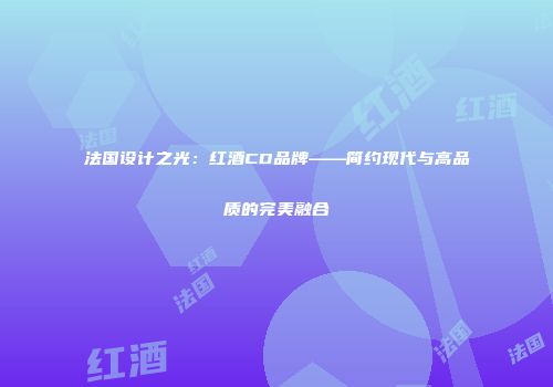 法国设计之光：红酒CD品牌——简约现代与高品质的完美融合