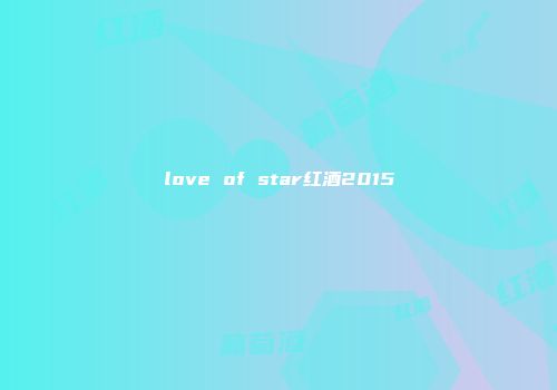 love of star红酒2015