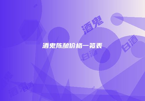 酒鬼陈酿价格一览表
