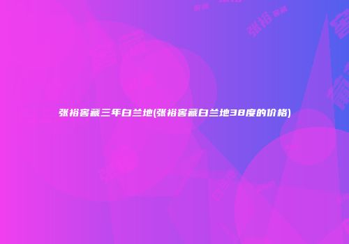 张裕窖藏三年白兰地(张裕窖藏白兰地38度的价格)