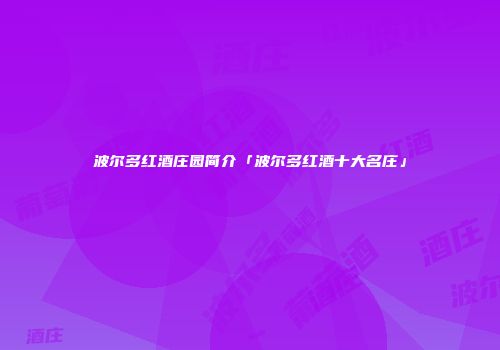 波尔多红酒庄园简介「波尔多红酒十大名庄」