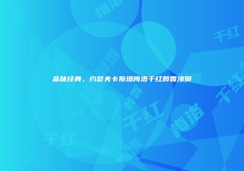品味经典，约瑟夫卡斯坦梅洛干红醇香浓郁