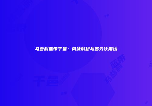 马爹利蓝带干邑：风味解析与多元饮用法