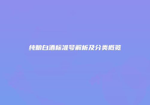 纯粮白酒标准号解析及分类概览