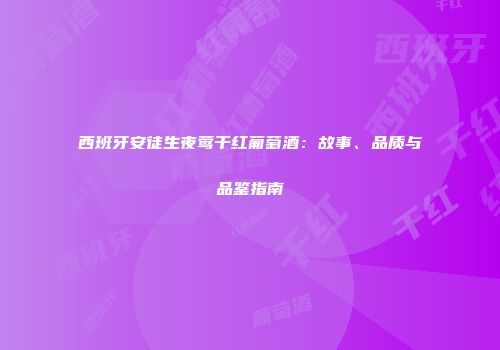 西班牙安徒生夜莺干红葡萄酒：故事、品质与品鉴指南