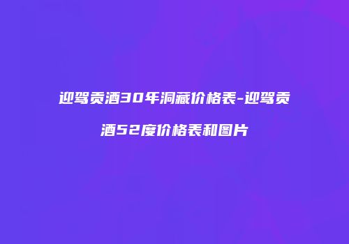 迎驾贡酒30年洞藏价格表-迎驾贡酒52度价格表和图片